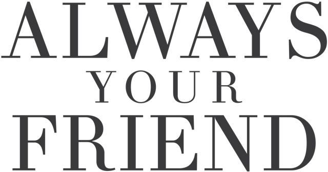 ALWAYS YOUR FRIEND