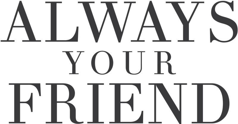 ALWAYS YOUR FRIEND